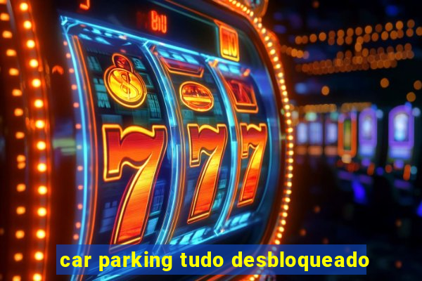 car parking tudo desbloqueado